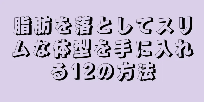 脂肪を落としてスリムな体型を手に入れる12の方法