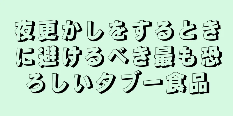 夜更かしをするときに避けるべき最も恐ろしいタブー食品