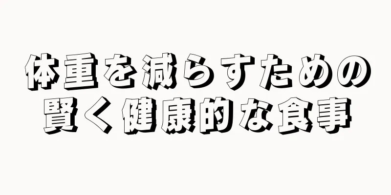 体重を減らすための賢く健康的な食事