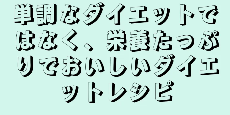 単調なダイエットではなく、栄養たっぷりでおいしいダイエットレシピ
