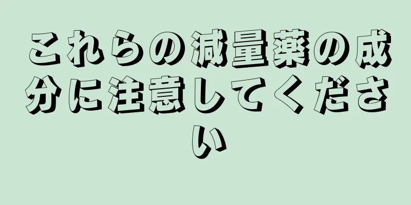 これらの減量薬の成分に注意してください