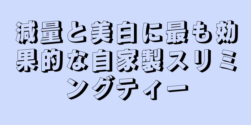 減量と美白に最も効果的な自家製スリミングティー