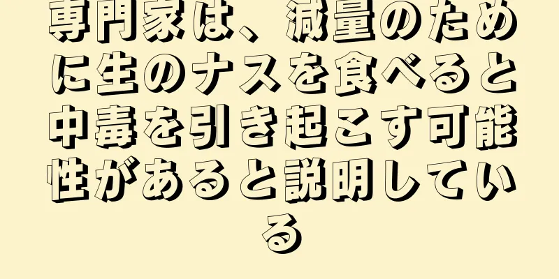 専門家は、減量のために生のナスを食べると中毒を引き起こす可能性があると説明している
