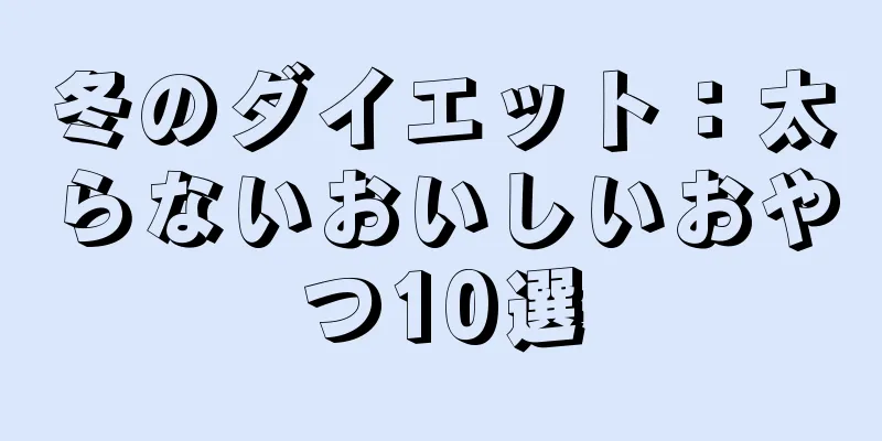 冬のダイエット：太らないおいしいおやつ10選
