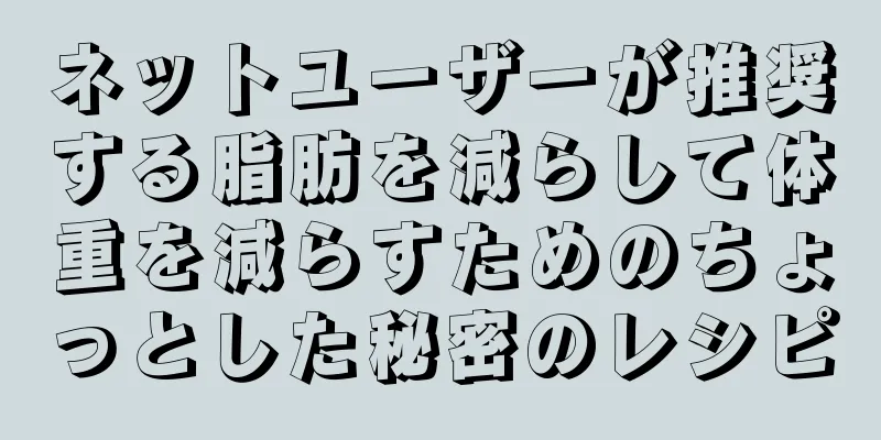 ネットユーザーが推奨する脂肪を減らして体重を減らすためのちょっとした秘密のレシピ