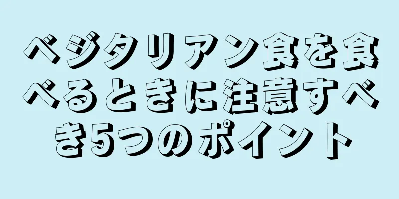 ベジタリアン食を食べるときに注意すべき5つのポイント