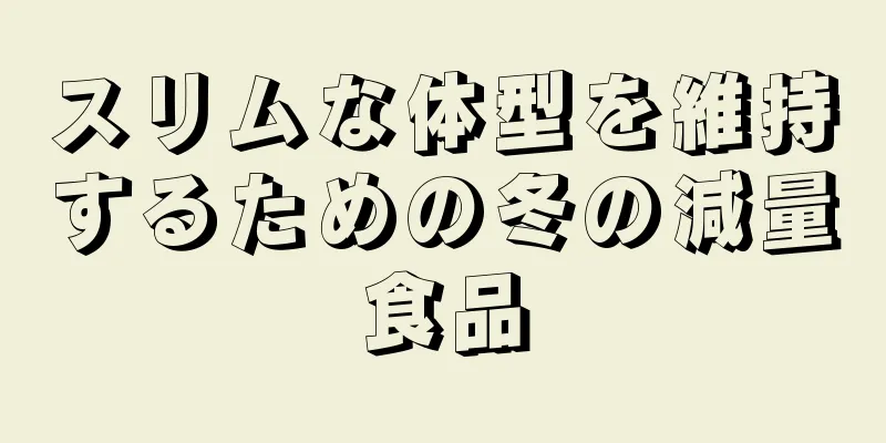 スリムな体型を維持するための冬の減量食品