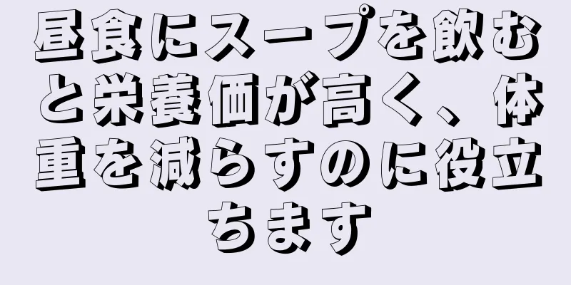 昼食にスープを飲むと栄養価が高く、体重を減らすのに役立ちます
