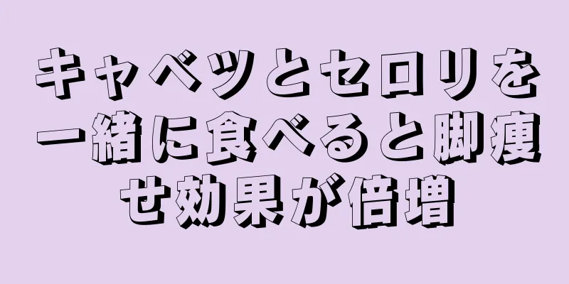 キャベツとセロリを一緒に食べると脚痩せ効果が倍増