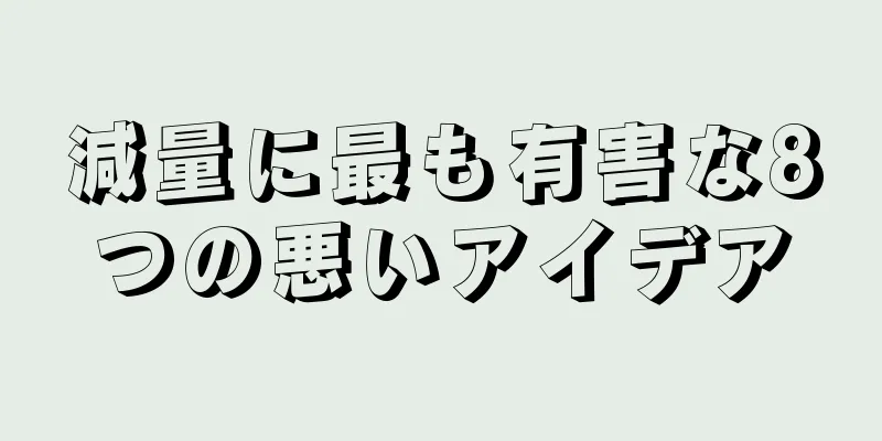 減量に最も有害な8つの悪いアイデア