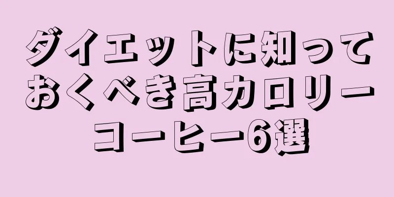 ダイエットに知っておくべき高カロリーコーヒー6選