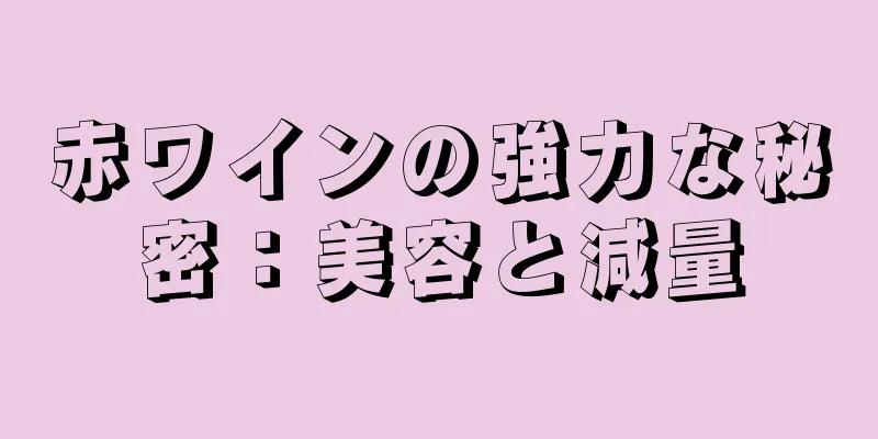 赤ワインの強力な秘密：美容と減量