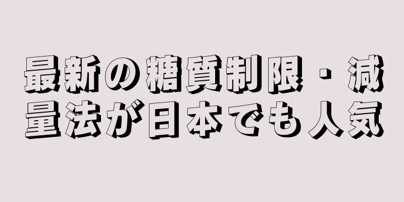最新の糖質制限・減量法が日本でも人気