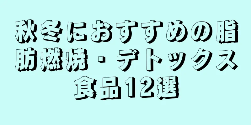秋冬におすすめの脂肪燃焼・デトックス食品12選