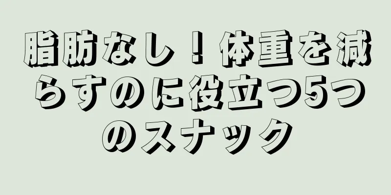 脂肪なし！体重を減らすのに役立つ5つのスナック