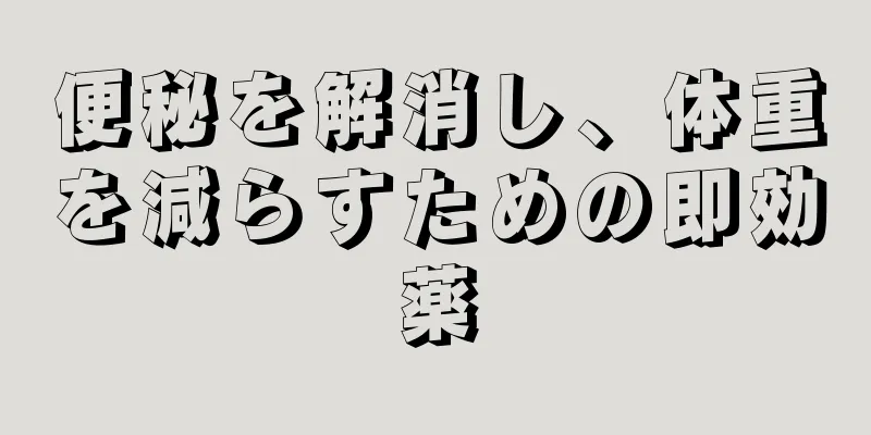 便秘を解消し、体重を減らすための即効薬