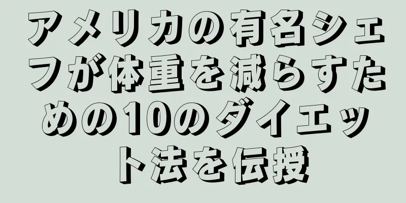 アメリカの有名シェフが体重を減らすための10のダイエット法を伝授