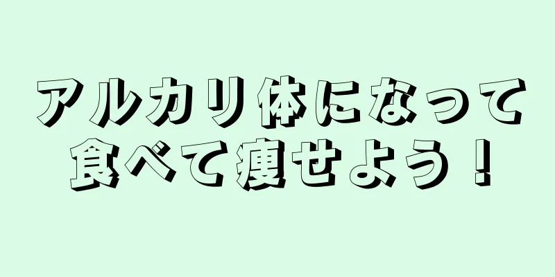 アルカリ体になって食べて痩せよう！