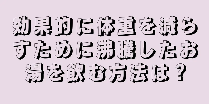 効果的に体重を減らすために沸騰したお湯を飲む方法は？