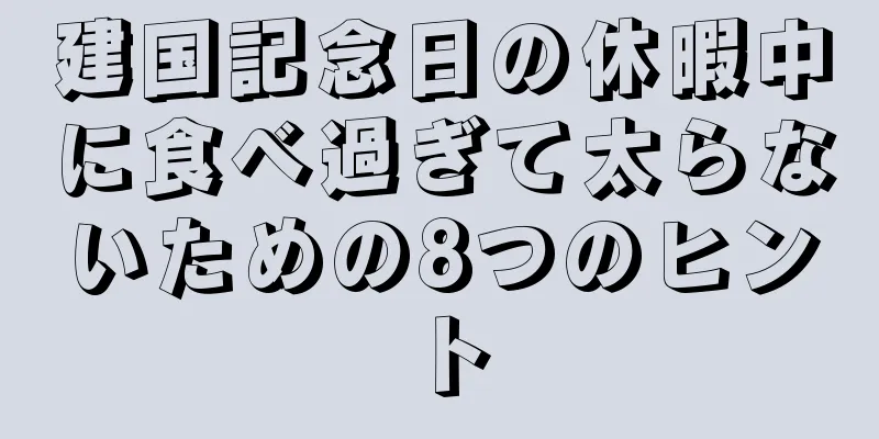建国記念日の休暇中に食べ過ぎて太らないための8つのヒント
