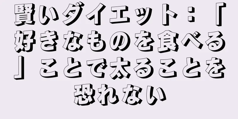 賢いダイエット：「好きなものを食べる」ことで太ることを恐れない