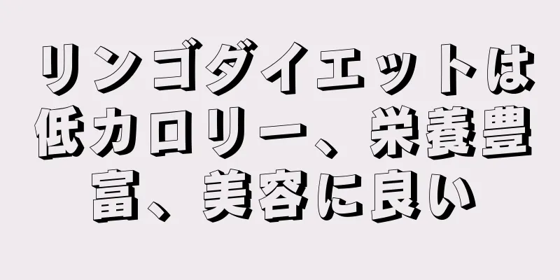 リンゴダイエットは低カロリー、栄養豊富、美容に良い