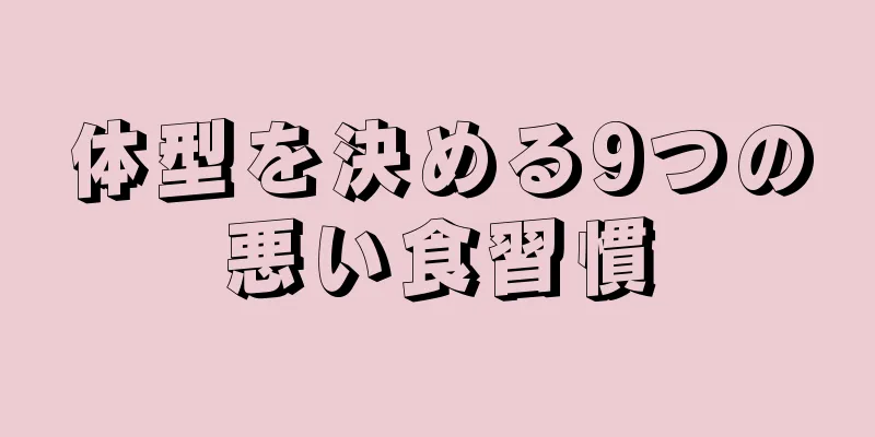 体型を決める9つの悪い食習慣