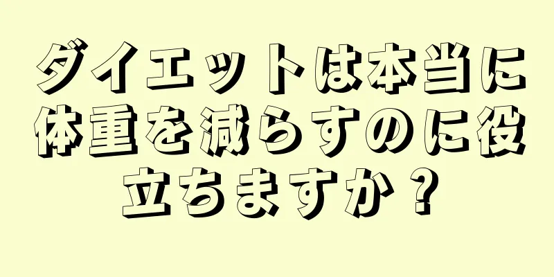 ダイエットは本当に体重を減らすのに役立ちますか？