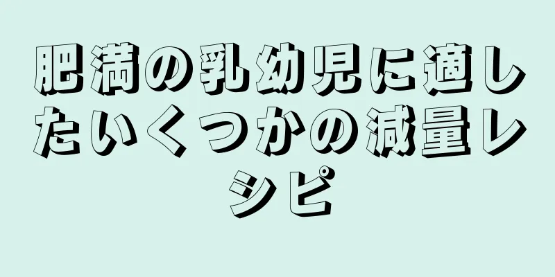 肥満の乳幼児に適したいくつかの減量レシピ