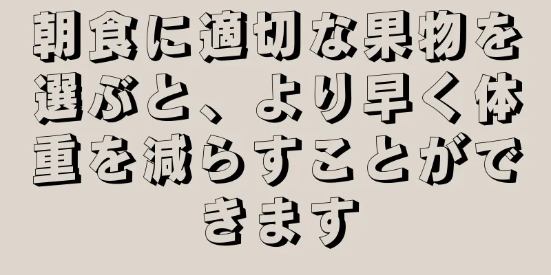 朝食に適切な果物を選ぶと、より早く体重を減らすことができます