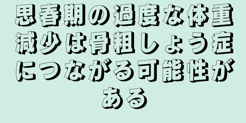 思春期の過度な体重減少は骨粗しょう症につながる可能性がある