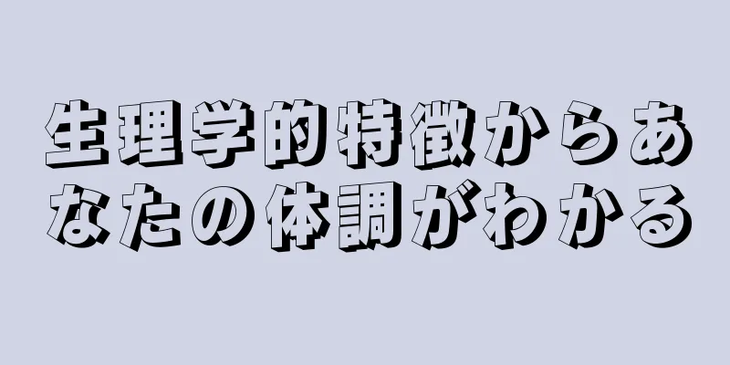 生理学的特徴からあなたの体調がわかる