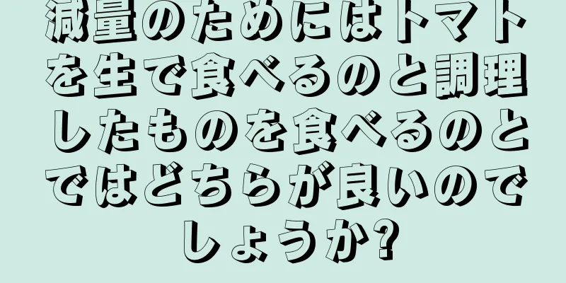 減量のためにはトマトを生で食べるのと調理したものを食べるのとではどちらが良いのでしょうか?