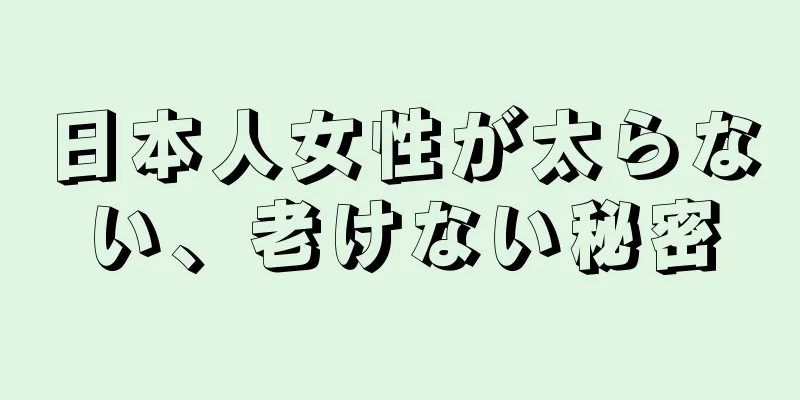 日本人女性が太らない、老けない秘密