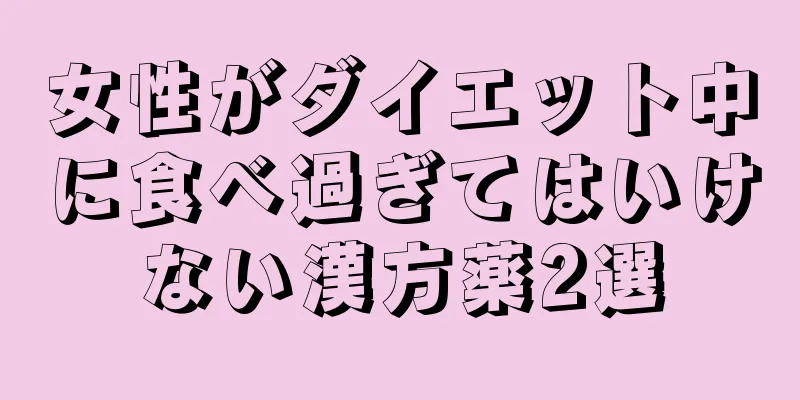 女性がダイエット中に食べ過ぎてはいけない漢方薬2選