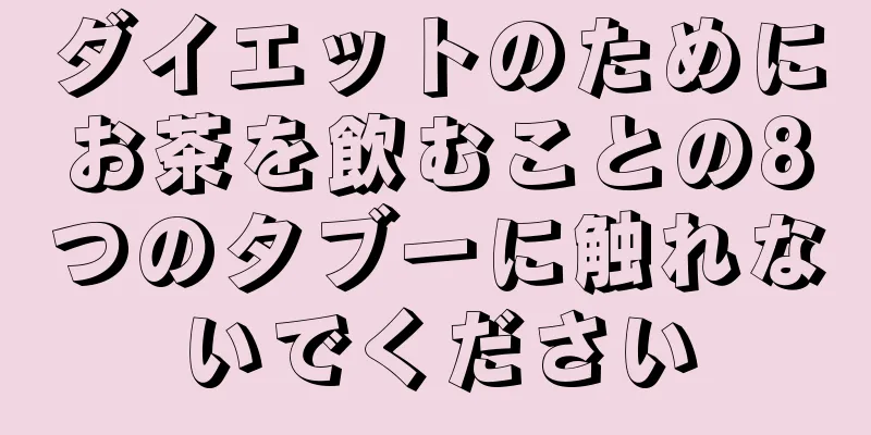 ダイエットのためにお茶を飲むことの8つのタブーに触れないでください