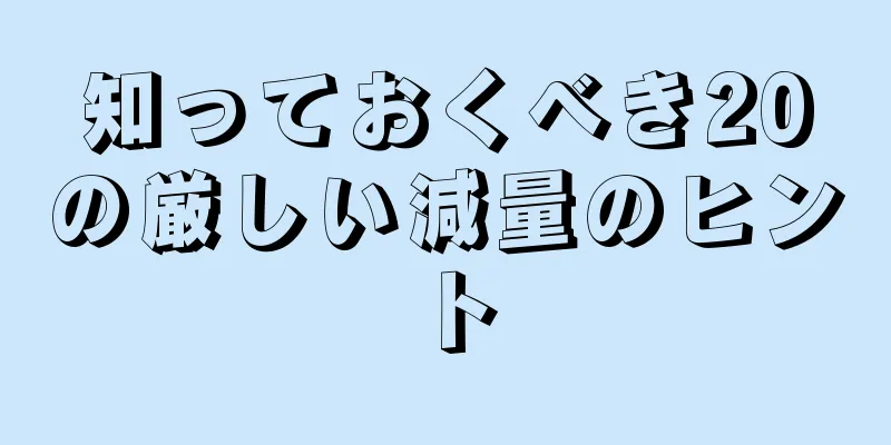 知っておくべき20の厳しい減量のヒント
