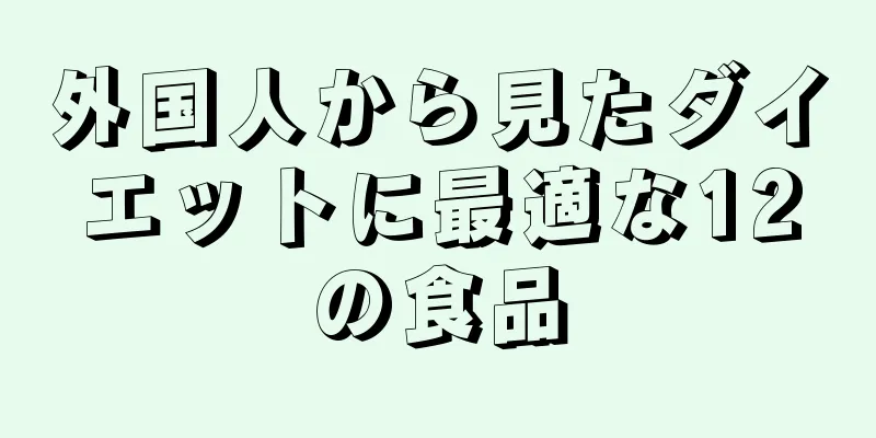 外国人から見たダイエットに最適な12の食品