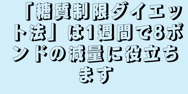 「糖質制限ダイエット法」は1週間で8ポンドの減量に役立ちます