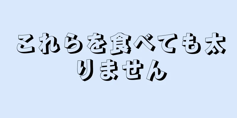 これらを食べても太りません