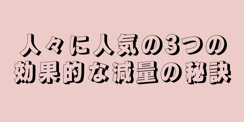 人々に人気の3つの効果的な減量の秘訣