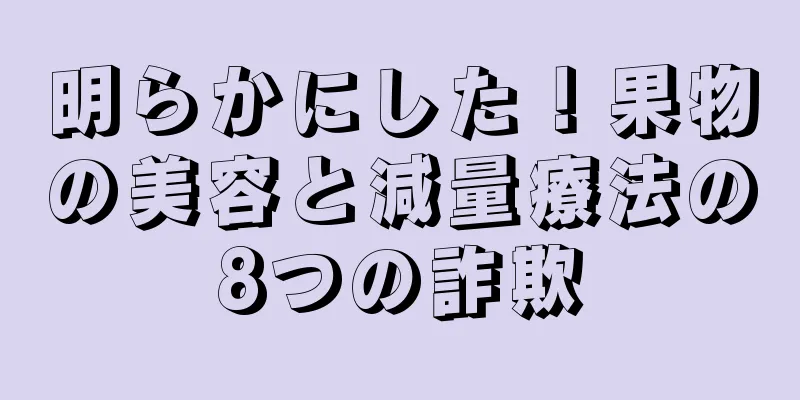 明らかにした！果物の美容と減量療法の8つの詐欺