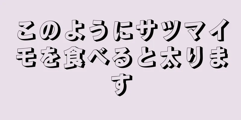 このようにサツマイモを食べると太ります