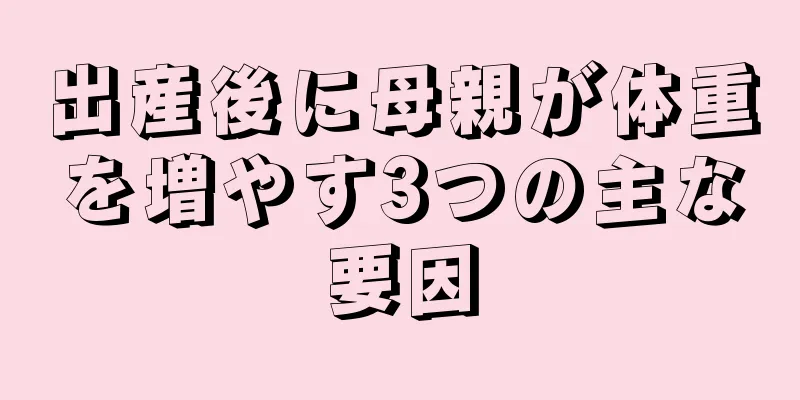 出産後に母親が体重を増やす3つの主な要因