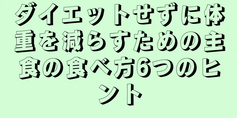 ダイエットせずに体重を減らすための主食の食べ方6つのヒント
