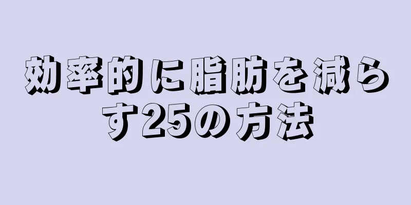 効率的に脂肪を減らす25の方法