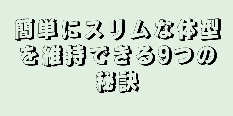 簡単にスリムな体型を維持できる9つの秘訣