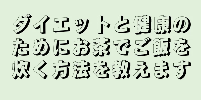 ダイエットと健康のためにお茶でご飯を炊く方法を教えます