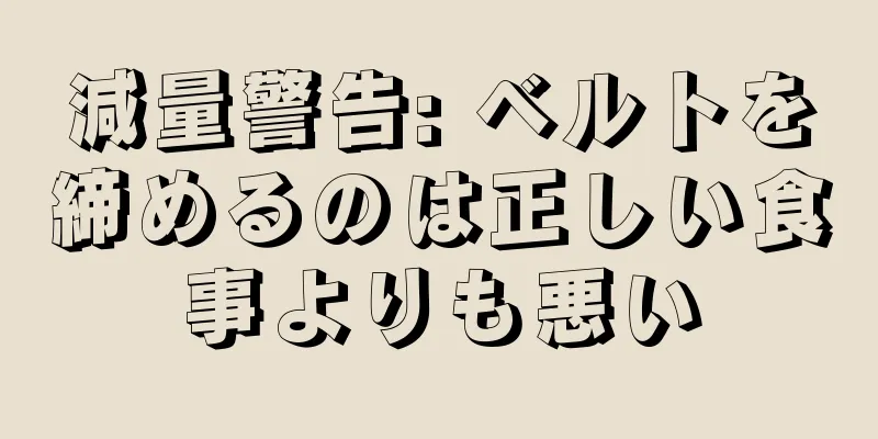 減量警告: ベルトを締めるのは正しい食事よりも悪い