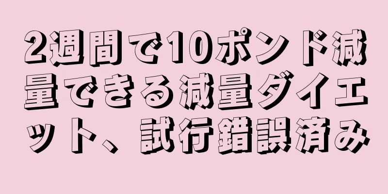 2週間で10ポンド減量できる減量ダイエット、試行錯誤済み